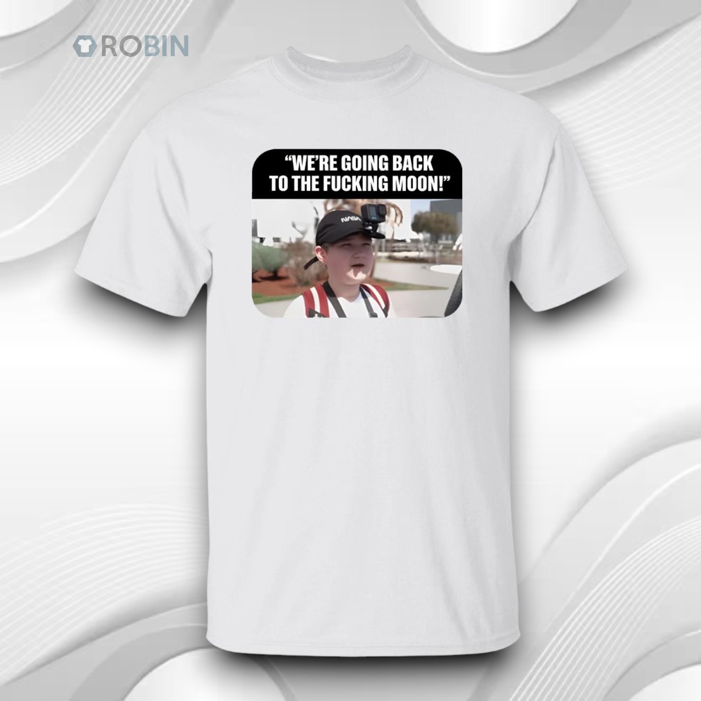 We’re Going Back to the F_cking Moon Shirt We’re Going Back to the F_cking Moon Shirt