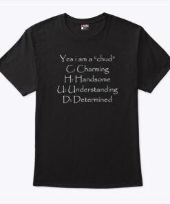 Yes I Am A Chud C Charming H Handsome U Understanding D Determined Shirt