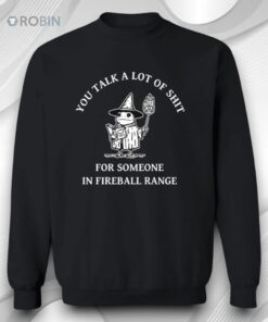 You Talk A Lot Of Shit For Someone In Fireball Range Shirt You Talk A Lot Of Shit For Someone In Fireball Range Shirt