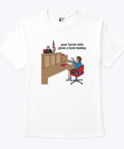 Your Honor Who Gives A Fuck Lowkey Unisex Shirt