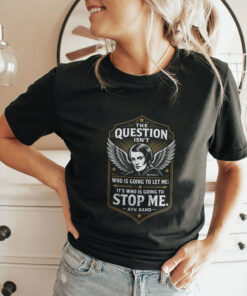 Ayn Rand The Question Isn’t Who Is Going To Let Me It’s Who Is Going To Stop Me Shirt