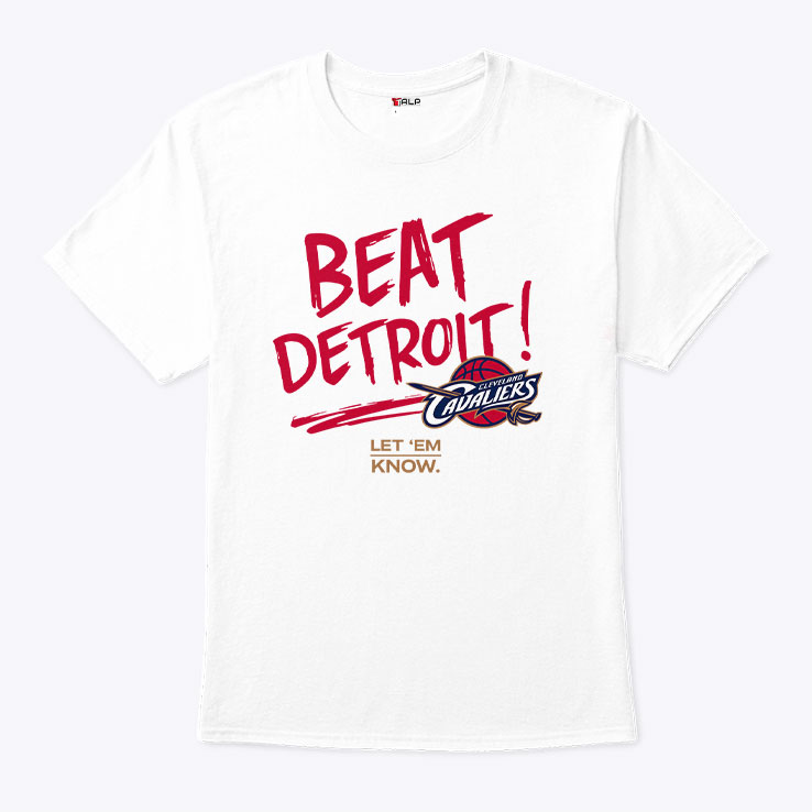 Cleveland Cavaliers Beat Detroit Let Em Know Shirt Cleveland Cavaliers Beat Detroit Let Em Know Shirt