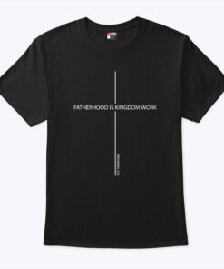 Fatherhood Is Kingdom Work Father’s Day Shirt