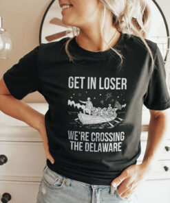 Get In Loser We’re Crossing The Delaware George Washington Shirt