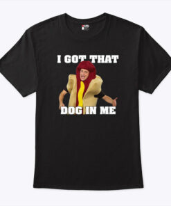I Got That Dog In Me Tim Robinson Shirt