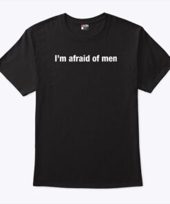 I’m Afraid Of Men Shirt