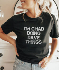 I’m Chad Doing Dave Things Personalized Shirt