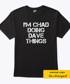 I’m Chad Doing Dave Things Personalized Shirt