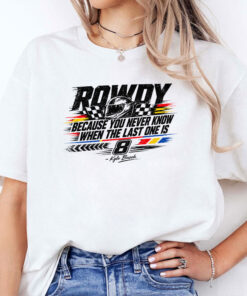 Kyle Busch Because You Never Know When The Last One Is Shirt