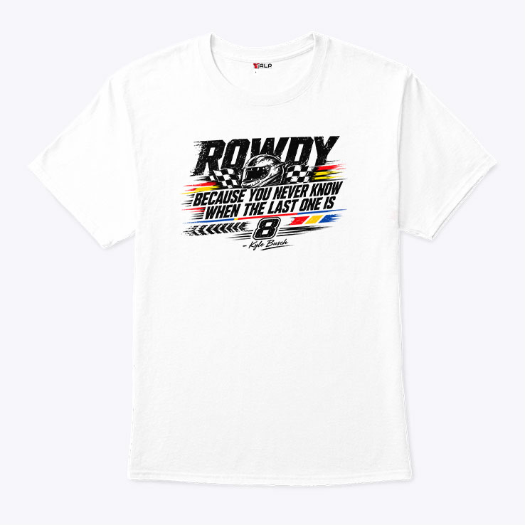 Kyle Busch Because You Never Know When The Last One Is Shirt Kyle Busch Because You Never Know When The Last One Is Shirt
