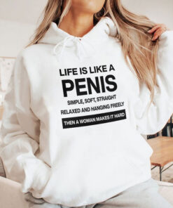 Life Is Like A Penis Simple Soft Straight Relaxed And Hanging Freely Shirt