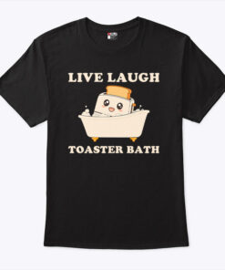 Live Laugh Toaster Bath Funny Saying Shirt