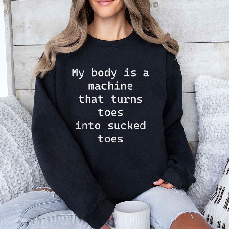 My Body Is A Machine That Turns Toes Into Sucked Toes Shirt My Body Is A Machine That Turns Toes Into Sucked Toes Shirt