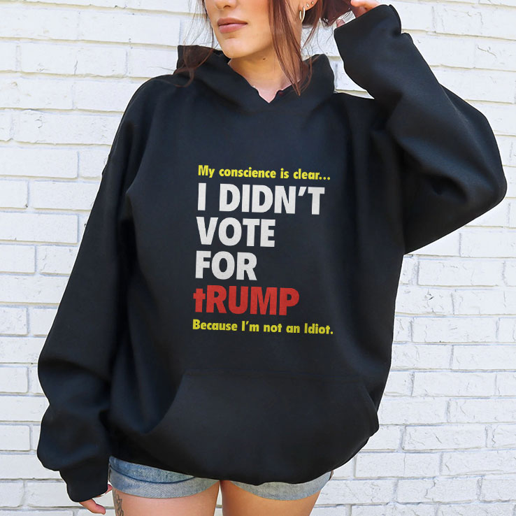 My Conscience Is Clear I Didn’t Vote For Trump Because I’m Not An Idiot Shirt My Conscience Is Clear I Didn’t Vote For Trump Because I’m Not An Idiot Shirt