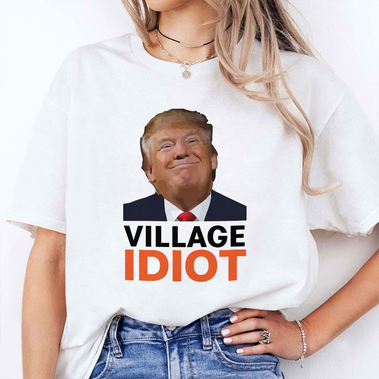 Village Idiot Trump Shirt Village Idiot Trump Shirt