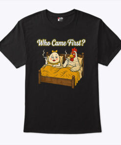 Who Came First Chicken Or Egg Funny Shirt