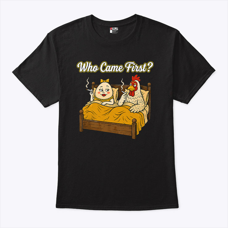Who Came First Chicken Or Egg Funny Shirt Who Came First Chicken Or Egg Funny Shirt
