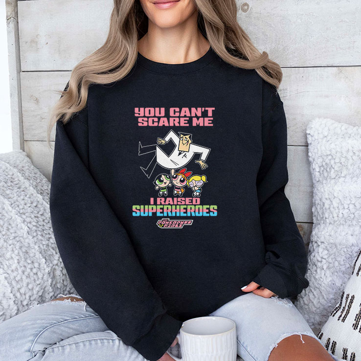 You Can’t Scare Me I Raised Superheroes The Powerpuff Girls Shirt You Can’t Scare Me I Raised Superheroes The Powerpuff Girls Shirt