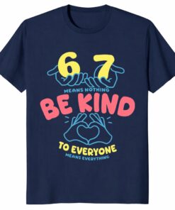 67 Means Nothing Shirt _ Be Kind to Everyone Gift Tee