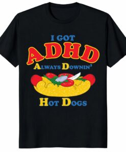 ADHD Shirt – Always Downin’ Hot Dogs _ Funny Hot Dog Tee