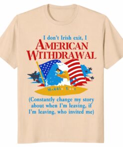 American Withdrawal Shirt – Funny Irish Exit Patriotic Tee