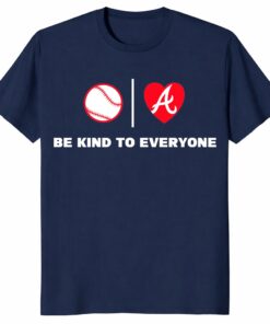 Atlanta Braves Shirt – Be Kind To Everyone Baseball Fan Tee