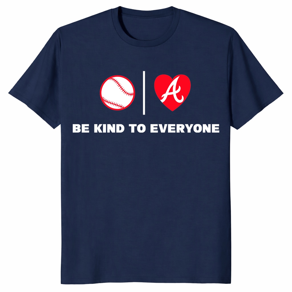 Atlanta Braves Shirt – Be Kind To Everyone Baseball Fan Tee Atlanta Braves Shirt – Be Kind To Everyone Baseball Fan Tee