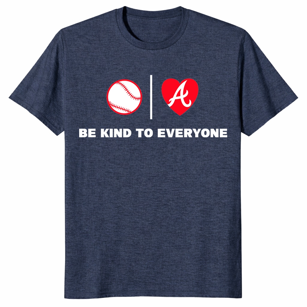 Atlanta Braves Shirt – Be Kind To Everyone Baseball Fan Tee Atlanta Braves Shirt – Be Kind To Everyone Baseball Fan Tee