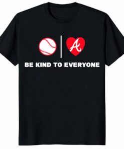 Atlanta Braves Shirt – Be Kind To Everyone Baseball Fan Tee