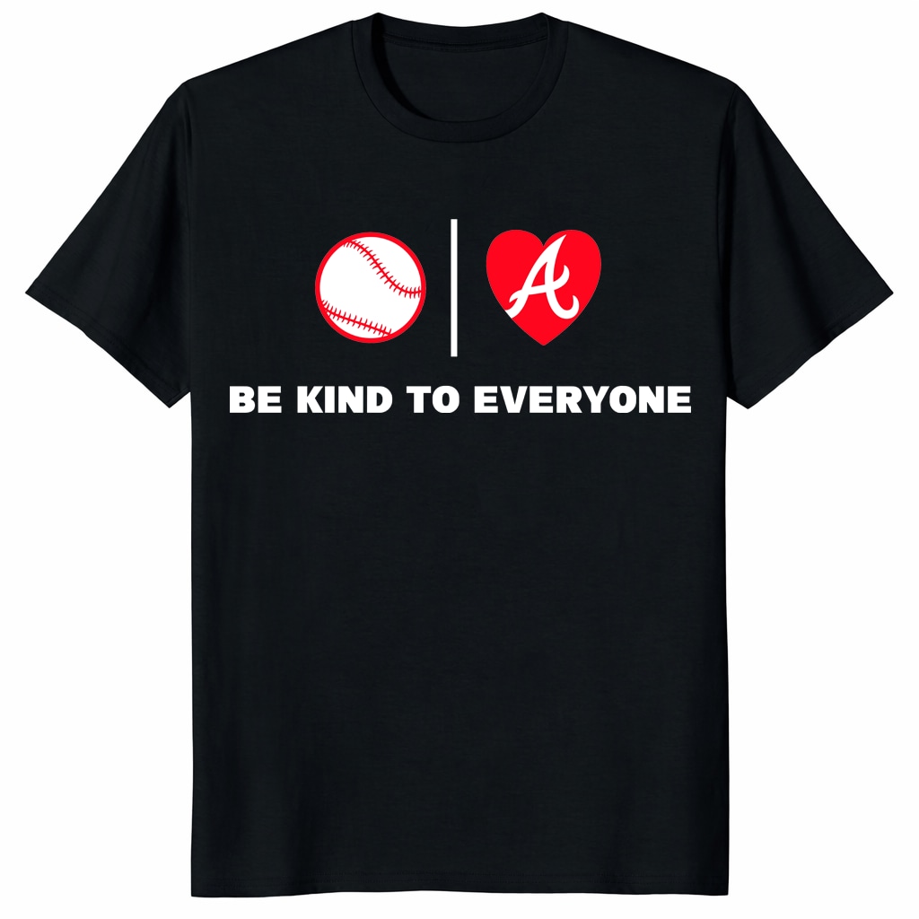 Atlanta Braves Shirt – Be Kind To Everyone Baseball Fan Tee Atlanta Braves Shirt – Be Kind To Everyone Baseball Fan Tee