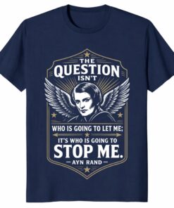 Ayn Rand Shirt – Who Is Going To Stop Me Quote Gift Tee