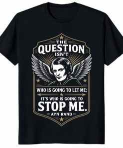 Ayn Rand Shirt – Who Is Going To Stop Me Quote Gift Tee