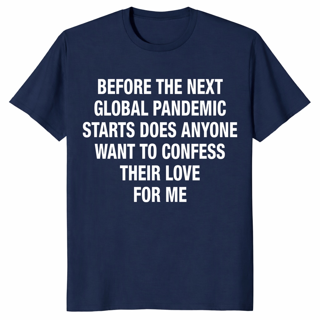 Before The Next Global Pandemic Starts Shirt – Funny Love Tee Before The Next Global Pandemic Starts Shirt – Funny Love Tee