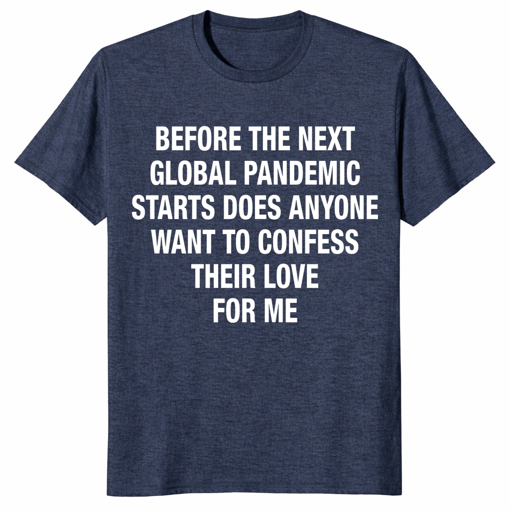 Before The Next Global Pandemic Starts Shirt – Funny Love Tee Before The Next Global Pandemic Starts Shirt – Funny Love Tee