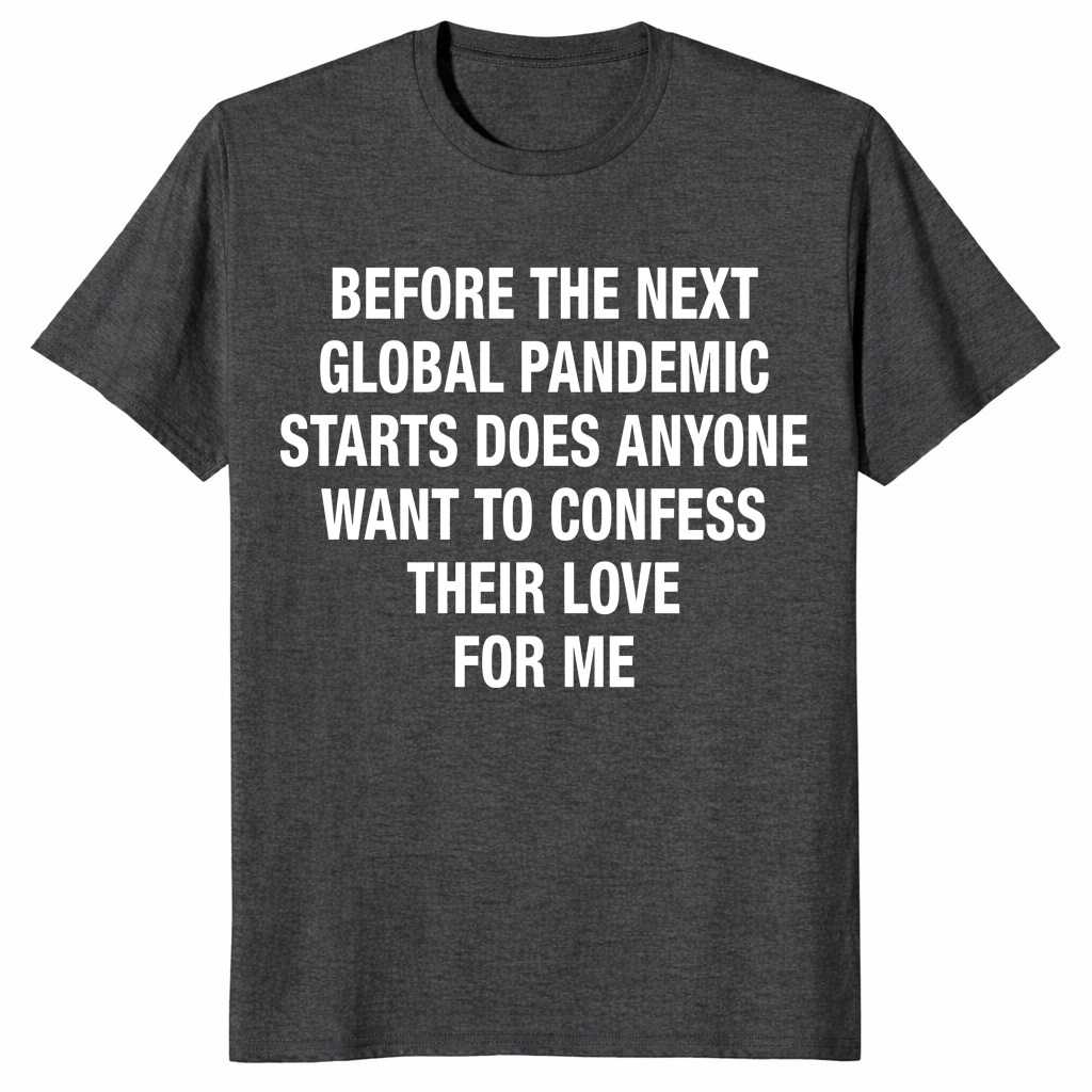 Before The Next Global Pandemic Starts Shirt – Funny Love Tee Before The Next Global Pandemic Starts Shirt – Funny Love Tee