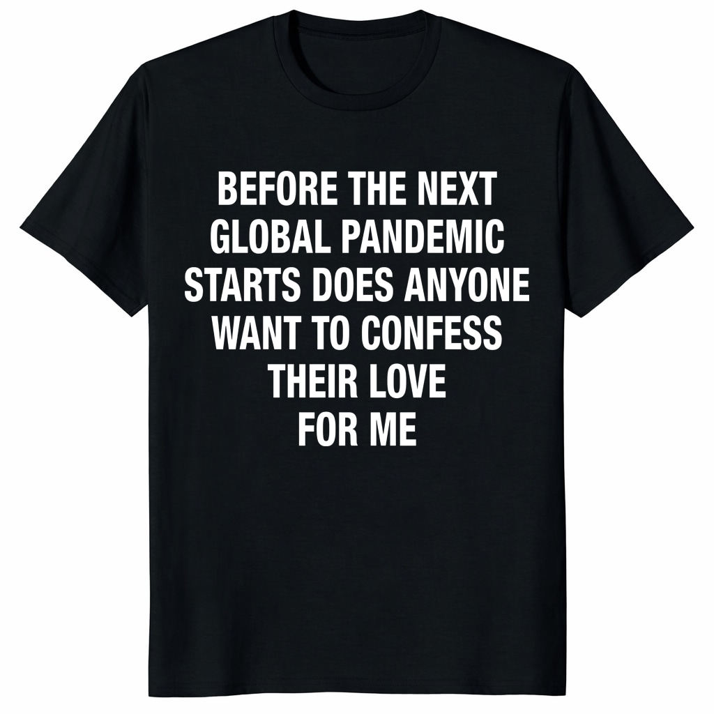 Before The Next Global Pandemic Starts Shirt – Funny Love Tee Before The Next Global Pandemic Starts Shirt – Funny Love Tee