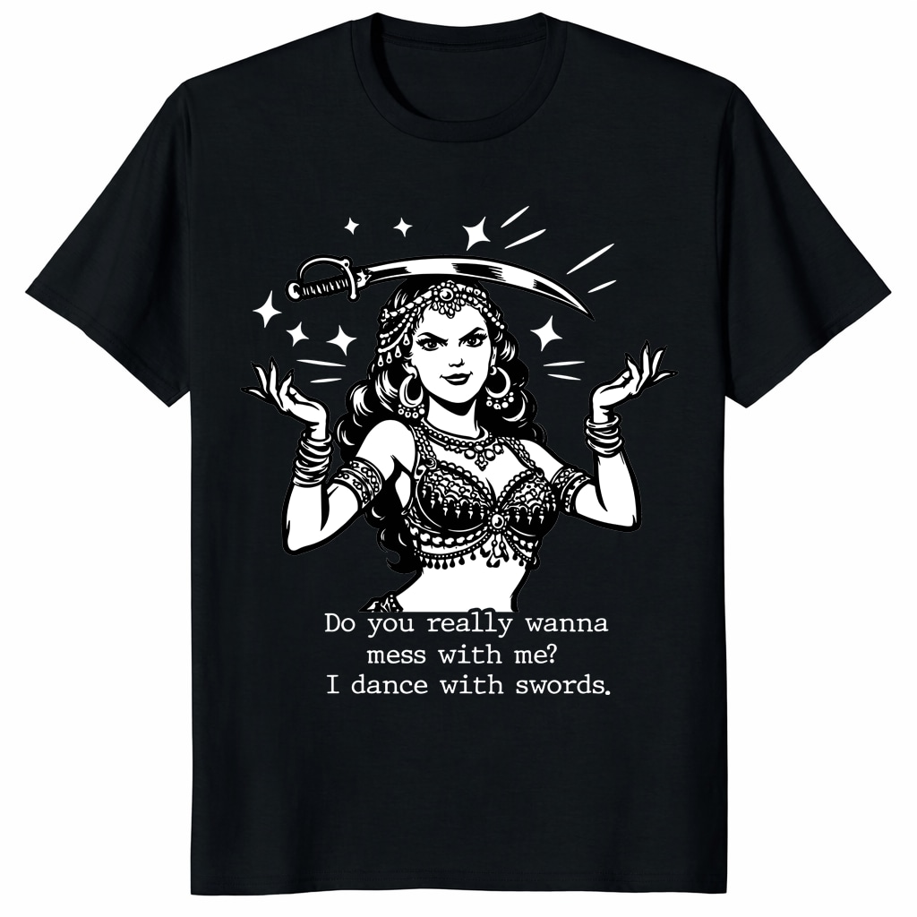 Do You Really Wanna Mess With Me I Dance With Swords Shirt Do You Really Wanna Mess With Me I Dance With Swords Shirt
