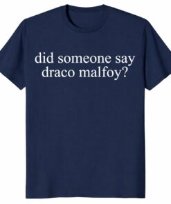 Draco Malfoy Unisex Shirt – Did Someone Say Draco Malfoy_ Tee