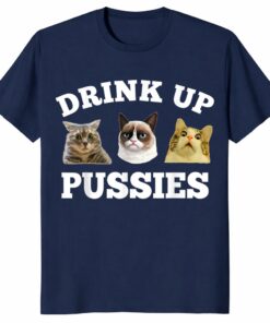 Drink Up Pussies Cat Unisex Shirt – Funny Drinking Gift for Cat Lovers