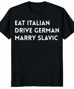 Eat Italian Drive German Marry Slavic Shirt