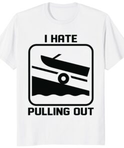 Funny BoaUnisex Shirt – I Hate Pulling Out Boating Humor Tee