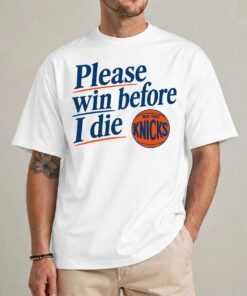 Funny Please Win Before I Die New York Knicks Shirt – Fan Tee
