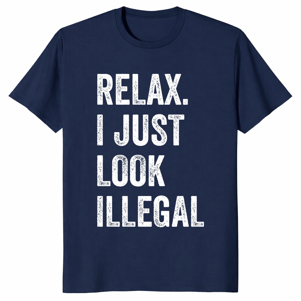 Funny Relax I Just Look Illegal Shirt – Bold Political Humor Tee Funny Relax I Just Look Illegal Shirt – Bold Political Humor Tee