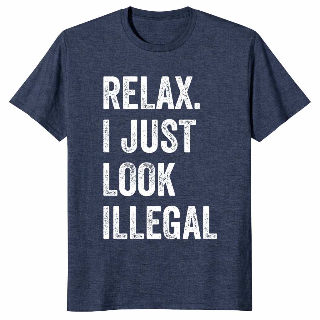 Funny Relax I Just Look Illegal Shirt – Bold Political Humor Tee Funny Relax I Just Look Illegal Shirt – Bold Political Humor Tee