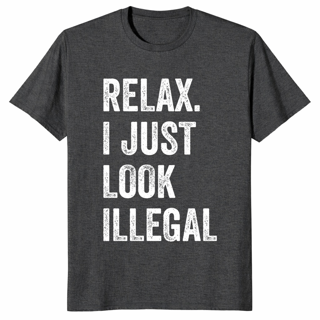 Funny Relax I Just Look Illegal Shirt – Bold Political Humor Tee Funny Relax I Just Look Illegal Shirt – Bold Political Humor Tee