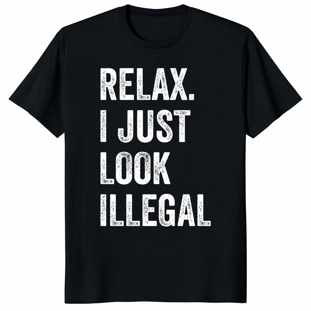 Funny Relax I Just Look Illegal Shirt – Bold Political Humor Tee Funny Relax I Just Look Illegal Shirt – Bold Political Humor Tee
