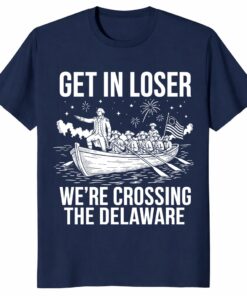 Get In Loser We’re Crossing The Delaware George Washington Tee