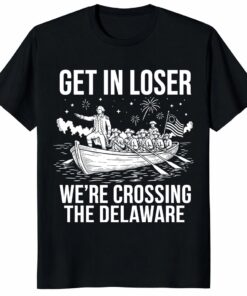 Get In Loser We’re Crossing The Delaware George Washington Tee