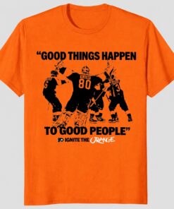 Good Things Happen To Good People Shirt – Ignite The Orange Tee