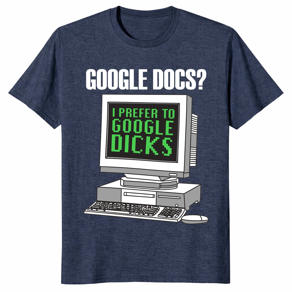 Google Docs I Prefer To Google Dicks Unisex Shirt _ Retro Meme Tee Google Docs I Prefer To Google Dicks Unisex Shirt _ Retro Meme Tee